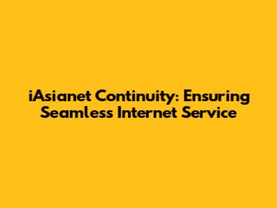 iAsianet Continuity: Ensuring Seamless Internet Service