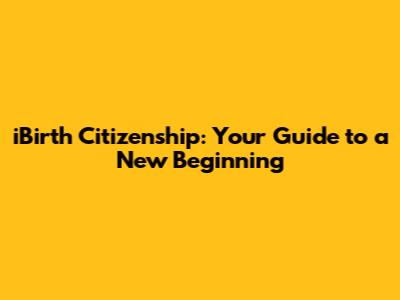 iBirth Citizenship: Your Guide to a New Beginning