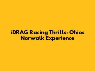 iDRAG Racing Thrills: Ohio's Norwalk Experience