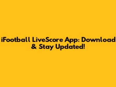 iFootball LiveScore App: Download & Stay Updated!