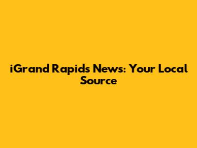 iGrand Rapids News: Your Local Source