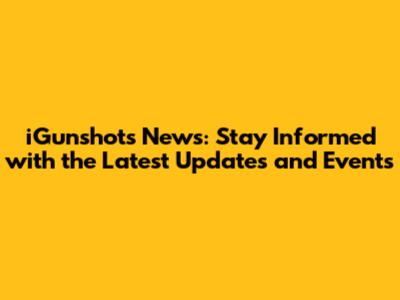 iGunshots News: Stay Informed with the Latest Updates and Events