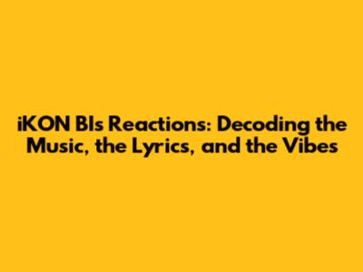 iKON BI's Reactions: Decoding the Music, the Lyrics, and the Vibes