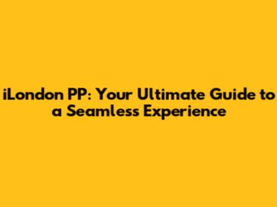 iLondon PP: Your Ultimate Guide to a Seamless Experience
