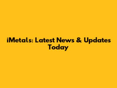 iMetals: Latest News & Updates Today
