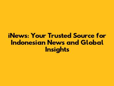 iNews: Your Trusted Source for Indonesian News and Global Insights