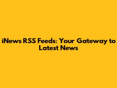 iNews RSS Feeds: Your Gateway to Latest News