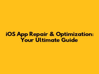 iOS App Repair & Optimization: Your Ultimate Guide