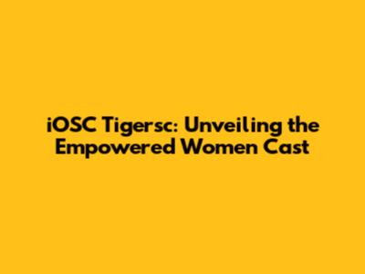 iOSC Tigersc: Unveiling the Empowered Women Cast