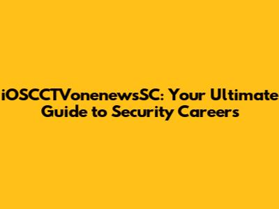iOSCCTVonenewsSC: Your Ultimate Guide to Security Careers