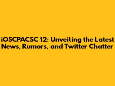 iOSCPACSC 12: Unveiling the Latest News, Rumors, and Twitter Chatter