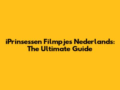 iPrinsessen Filmpjes Nederlands: The Ultimate Guide