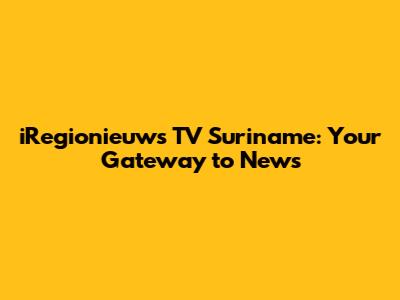 iRegionieuws TV Suriname: Your Gateway to News