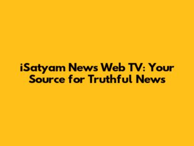 iSatyam News Web TV: Your Source for Truthful News