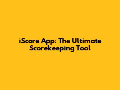 iScore App: The Ultimate Scorekeeping Tool