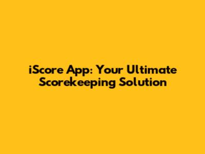 iScore App: Your Ultimate Scorekeeping Solution