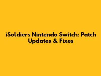 iSoldiers Nintendo Switch: Patch Updates & Fixes