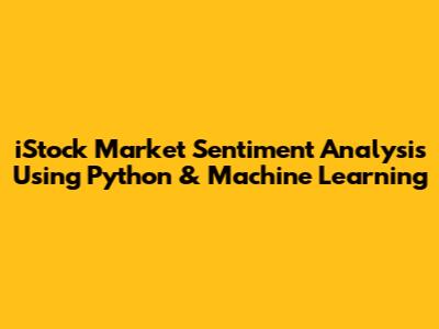 iStock Market Sentiment Analysis Using Python & Machine Learning