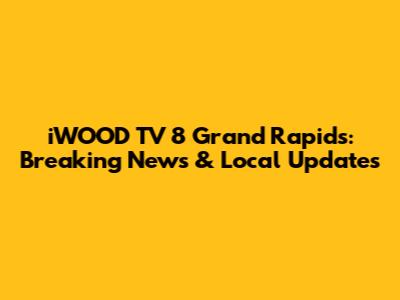 iWOOD TV 8 Grand Rapids: Breaking News & Local Updates