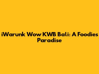 iWarunk Wow KWB Bali: A Foodie's Paradise