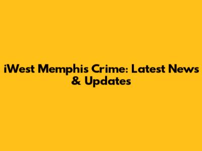 iWest Memphis Crime: Latest News & Updates