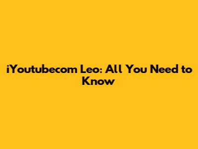 iYoutubecom Leo: All You Need to Know