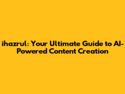 ihazrul: Your Ultimate Guide to AI-Powered Content Creation