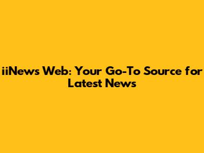 iiNews Web: Your Go-To Source for Latest News