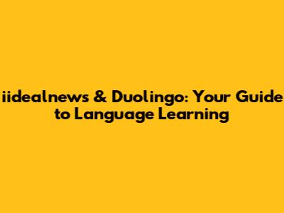 iidealnews & Duolingo: Your Guide to Language Learning