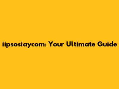 iipsosiaycom: Your Ultimate Guide