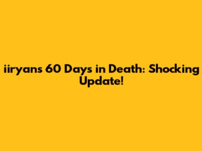iiryan's 60 Days in Death: Shocking Update!