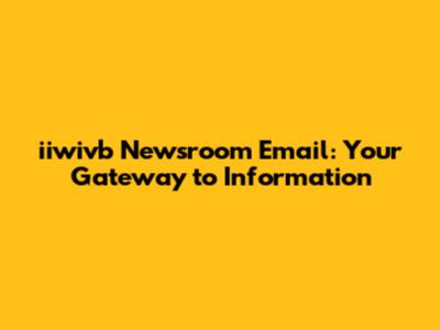 iiwivb Newsroom Email: Your Gateway to Information