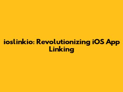ioslinkio: Revolutionizing iOS App Linking