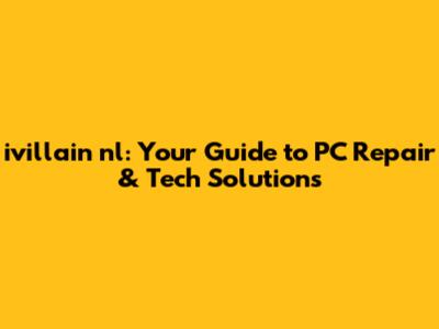 ivillain nl: Your Guide to PC Repair & Tech Solutions