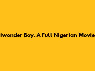 iwonder Boy: A Full Nigerian Movie