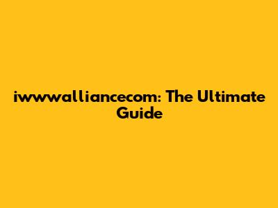 iwwwalliancecom: The Ultimate Guide