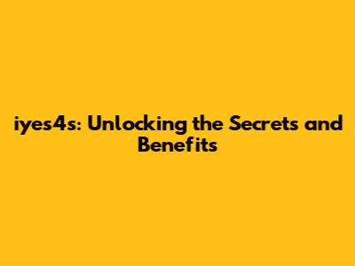 iyes4s: Unlocking the Secrets and Benefits