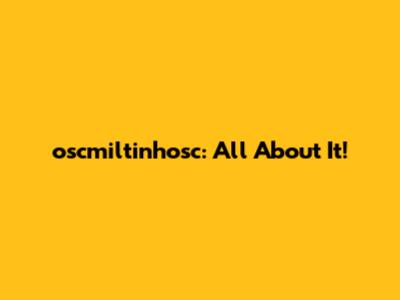 oscmiltinhosc: All About It!