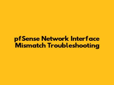 pfSense Network Interface Mismatch Troubleshooting