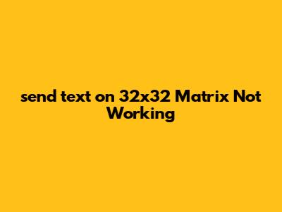 send_text on 32x32 Matrix Not Working