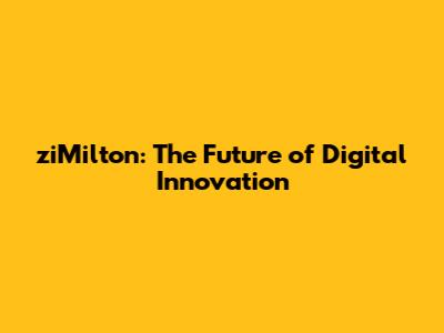 ziMilton: The Future of Digital Innovation