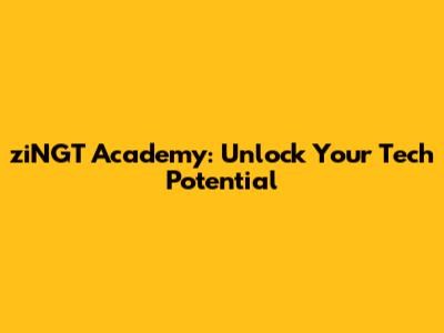 ziNGT Academy: Unlock Your Tech Potential